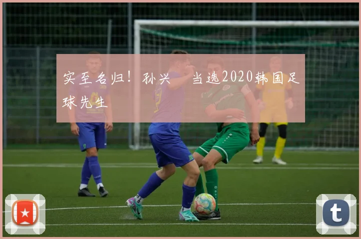 实至名归！孙兴慜当选2020韩国足球先生