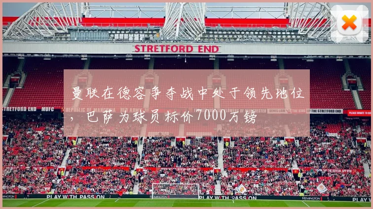 曼联在德容争夺战中处于领先地位，巴萨为球员标价7000万镑