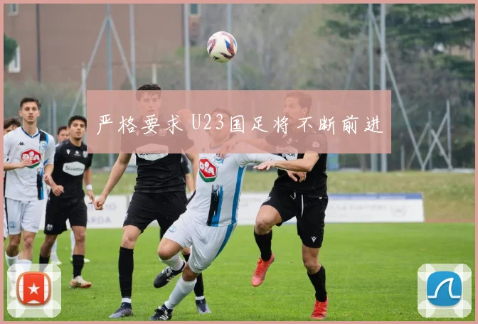 严格要求 U23国足将不断前进