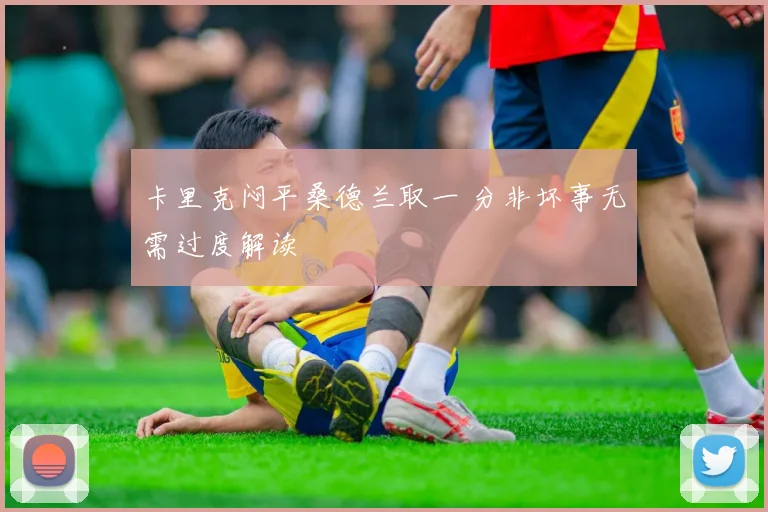 卡里克闷平桑德兰取一 分非坏事无需过度解读